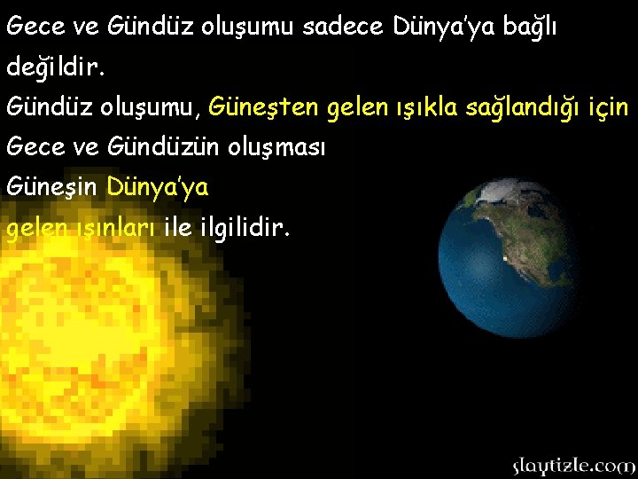 Gece ve Gündüz oluşumu sadece Dünya’ya bağlı değildir. Gündüz oluşumu, Güneşten gelen ışıkla sağlandığı