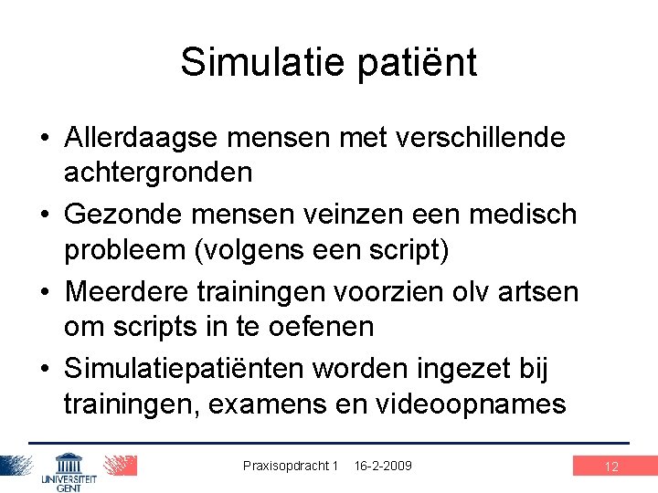 Simulatie patiënt • Allerdaagse mensen met verschillende achtergronden • Gezonde mensen veinzen een medisch