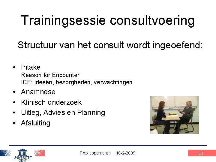 Trainingsessie consultvoering Structuur van het consult wordt ingeoefend: • Intake Reason for Encounter ICE: