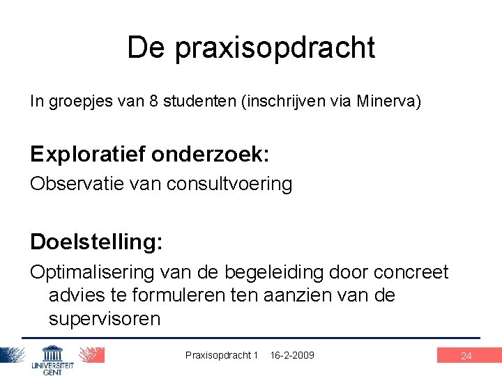 De praxisopdracht In groepjes van 8 studenten (inschrijven via Minerva) Exploratief onderzoek: Observatie van