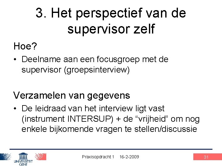 3. Het perspectief van de supervisor zelf Hoe? • Deelname aan een focusgroep met