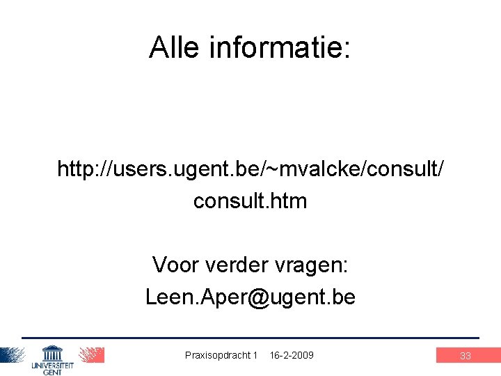 Alle informatie: http: //users. ugent. be/~mvalcke/consult/ consult. htm Voor verder vragen: Leen. Aper@ugent. be