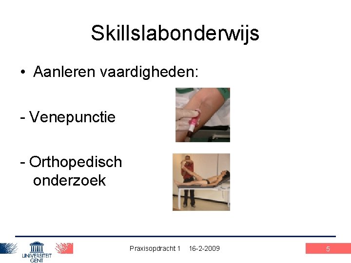 Skillslabonderwijs • Aanleren vaardigheden: - Venepunctie - Orthopedisch onderzoek Praxisopdracht 1 16 -2 -2009