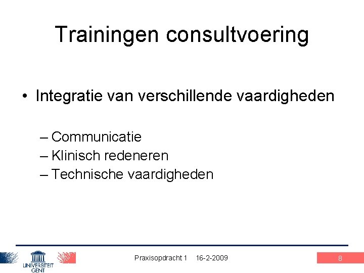 Trainingen consultvoering • Integratie van verschillende vaardigheden – Communicatie – Klinisch redeneren – Technische