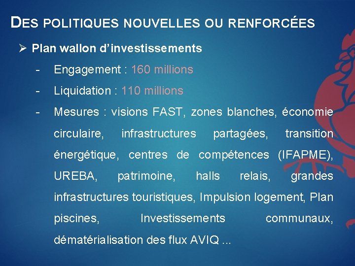 DES POLITIQUES NOUVELLES OU RENFORCÉES Ø Plan wallon d’investissements - Engagement : 160 millions