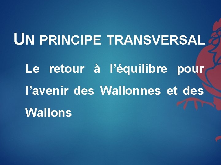 UN PRINCIPE TRANSVERSAL Le retour à l’équilibre pour l’avenir des Wallonnes et des Wallons