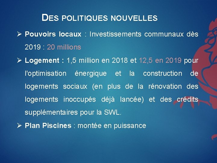 DES POLITIQUES NOUVELLES Ø Pouvoirs locaux : Investissements communaux dès 2019 : 20 millions