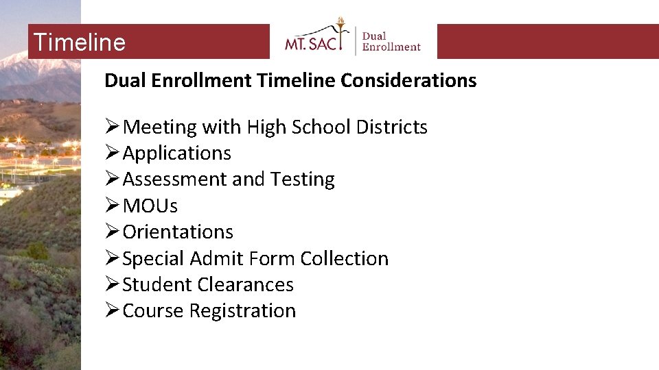 Timeline Dual Enrollment Timeline Considerations ØMeeting with High School Districts ØApplications ØAssessment and Testing