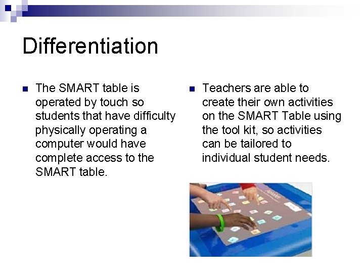 Differentiation n The SMART table is operated by touch so students that have difficulty