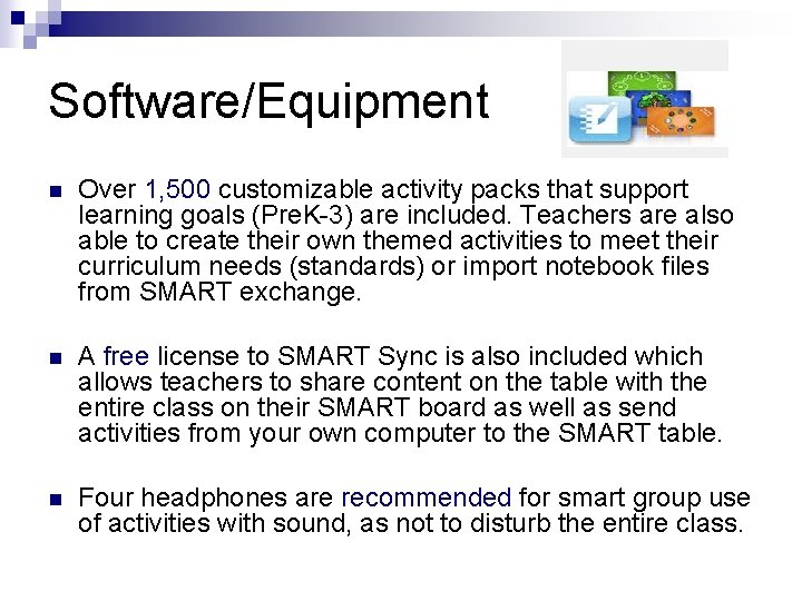 Software/Equipment n Over 1, 500 customizable activity packs that support learning goals (Pre. K-3)