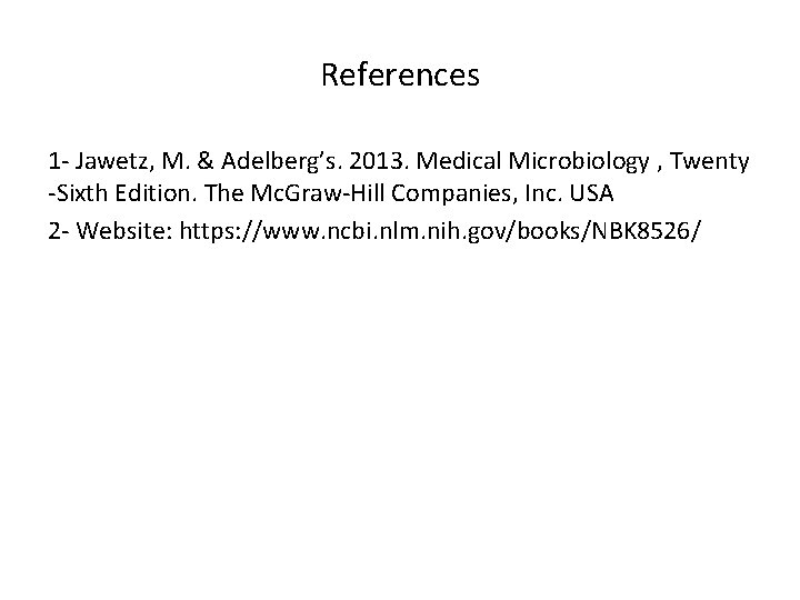 References 1 - Jawetz, M. & Adelberg’s. 2013. Medical Microbiology , Twenty -Sixth Edition.