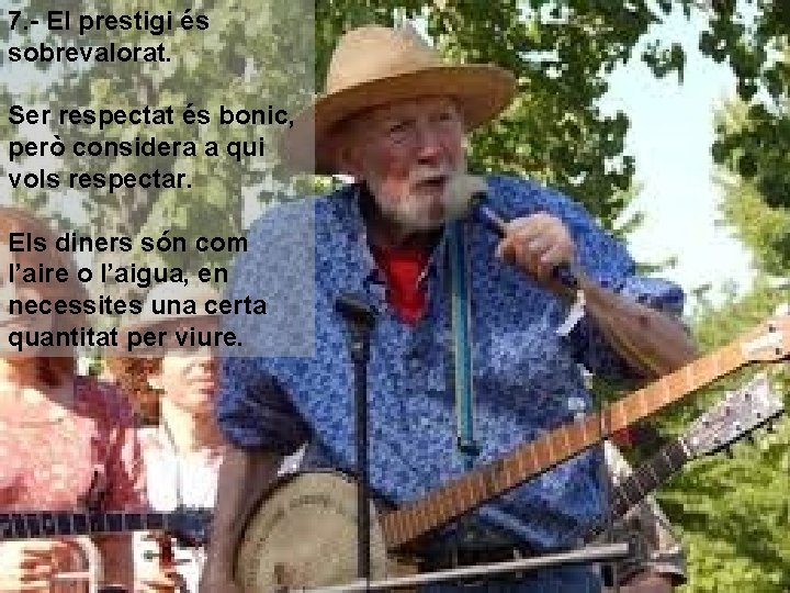7. - El prestigi és sobrevalorat. Ser respectat és bonic, però considera a qui 7. - El prestigi és sobrevalorat. Ser respectat és bonic, però considera a qui