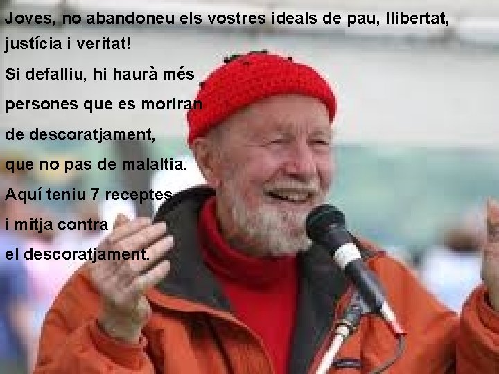 Joves, no abandoneu els vostres ideals de pau, llibertat, justícia i veritat! Si defalliu, Joves, no abandoneu els vostres ideals de pau, llibertat, justícia i veritat! Si defalliu,