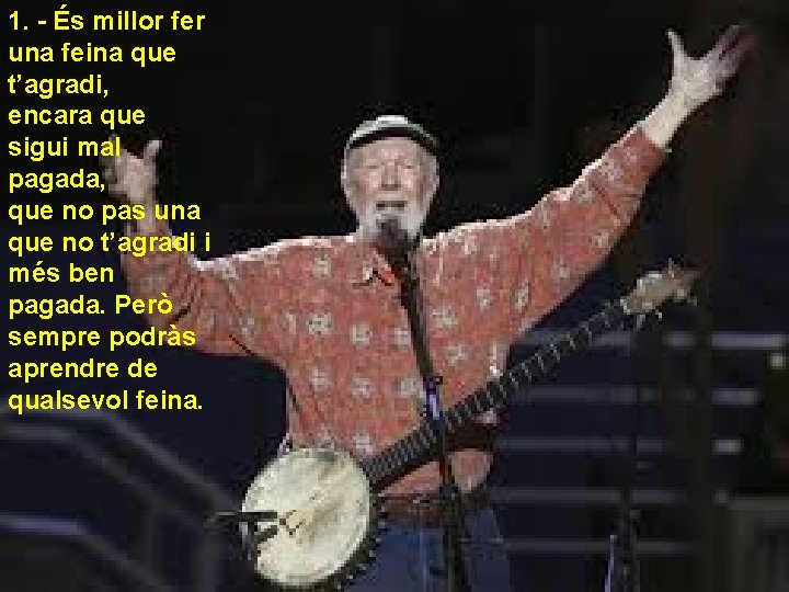 1. - És millor fer una feina que t’agradi, encara que sigui mal pagada, 1. - És millor fer una feina que t’agradi, encara que sigui mal pagada,