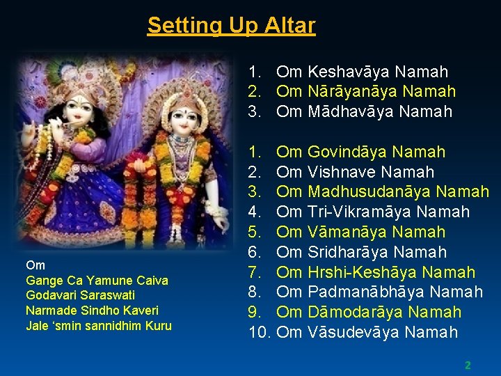Setting Up Altar 1. Om Keshavāya Namah 2. Om Nārāyanāya Namah 3. Om Mādhavāya