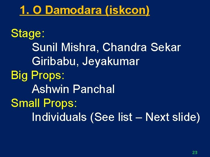 1. O Damodara (iskcon) Stage: Sunil Mishra, Chandra Sekar Giribabu, Jeyakumar Big Props: Ashwin