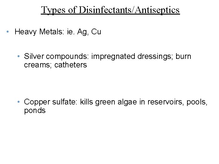 Types of Disinfectants/Antiseptics • Heavy Metals: ie. Ag, Cu • Silver compounds: impregnated dressings;