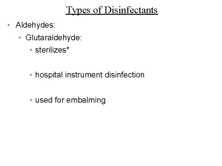 Types of Disinfectants • Aldehydes: • Glutaraldehyde: • sterilizes* • hospital instrument disinfection •