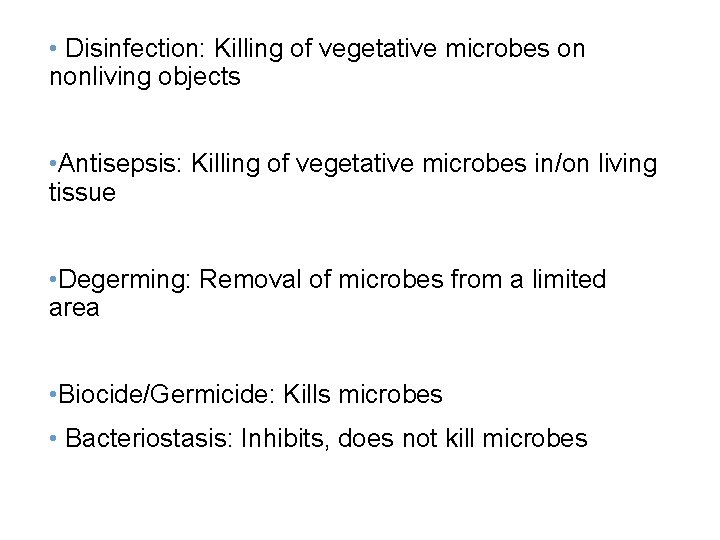  • Disinfection: Killing of vegetative microbes on nonliving objects • Antisepsis: Killing of