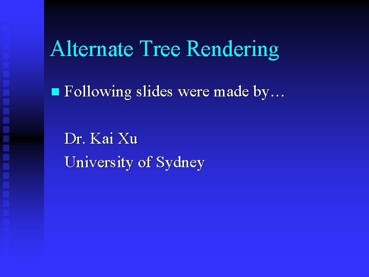 Alternate Tree Rendering n Following slides were made by… Dr. Kai Xu University of