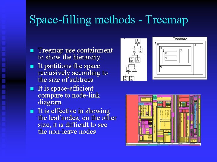 Space-filling methods - Treemap n n Treemap use containment to show the hierarchy. It