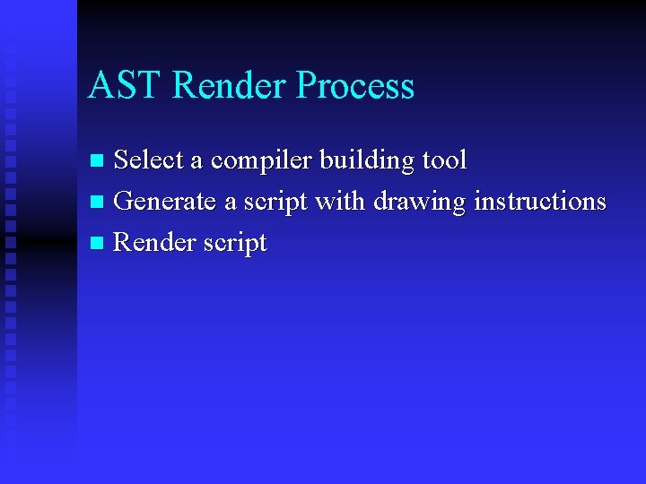 AST Render Process Select a compiler building tool n Generate a script with drawing