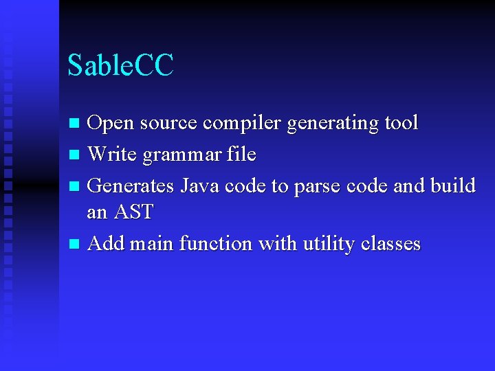 Sable. CC Open source compiler generating tool n Write grammar file n Generates Java
