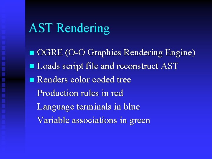 AST Rendering OGRE (O-O Graphics Rendering Engine) n Loads script file and reconstruct AST