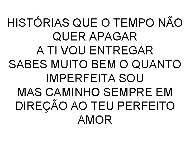 HISTÓRIAS QUE O TEMPO NÃO QUER APAGAR A TI VOU ENTREGAR SABES MUITO BEM