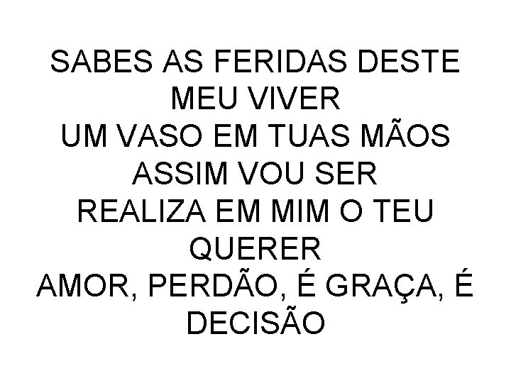 SABES AS FERIDAS DESTE MEU VIVER UM VASO EM TUAS MÃOS ASSIM VOU SER