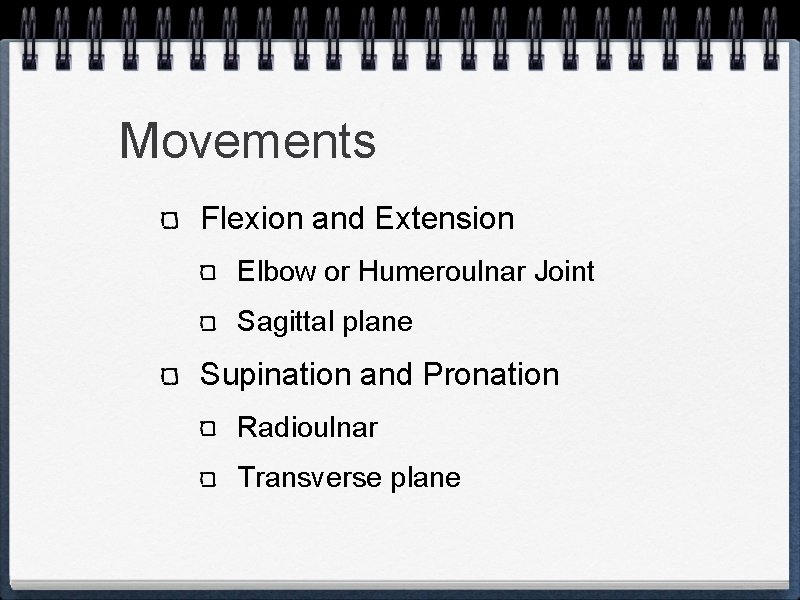 Movements Flexion and Extension Elbow or Humeroulnar Joint Sagittal plane Supination and Pronation Radioulnar