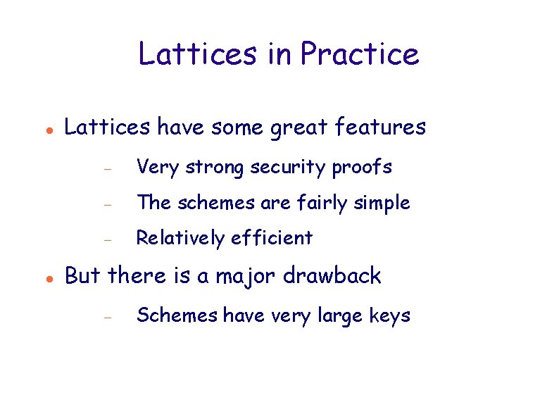 Lattices in Practice Lattices have some great features Very strong security proofs The schemes