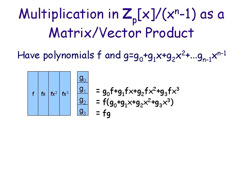 n [x]/(x -1) Multiplication in Zp as a Matrix/Vector Product Have polynomials f and