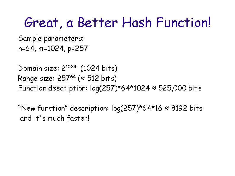 Great, a Better Hash Function! Sample parameters: n=64, m=1024, p=257 Domain size: 21024 (1024