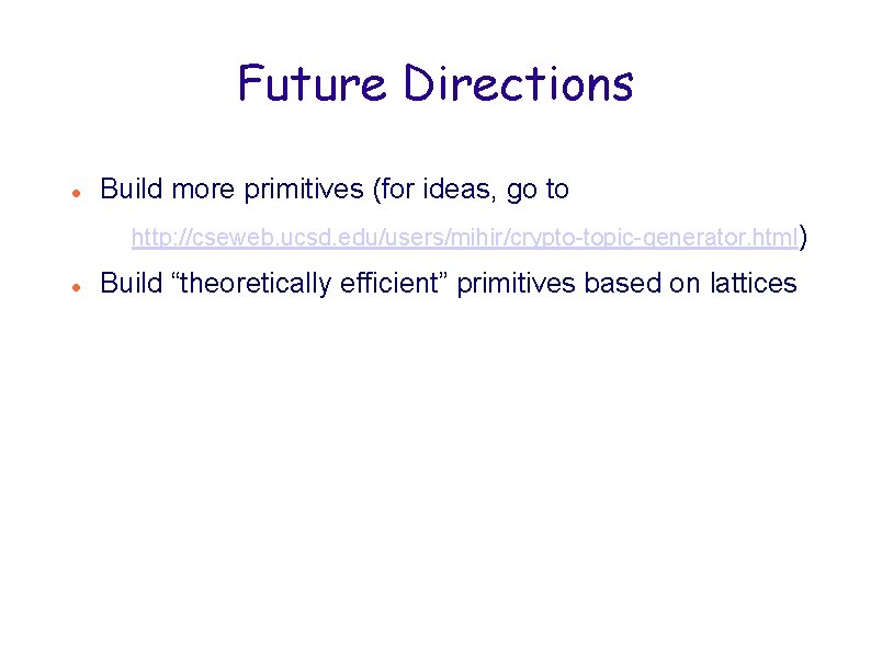 Future Directions Build more primitives (for ideas, go to http: //cseweb. ucsd. edu/users/mihir/crypto-topic-generator. html)