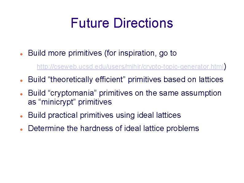 Future Directions Build more primitives (for inspiration, go to http: //cseweb. ucsd. edu/users/mihir/crypto-topic-generator. html)