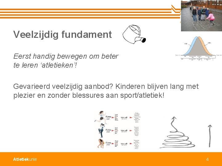 Veelzijdig fundament Eerst handig bewegen om beter te leren ‘atletieken’! Gevarieerd veelzijdig aanbod? Kinderen