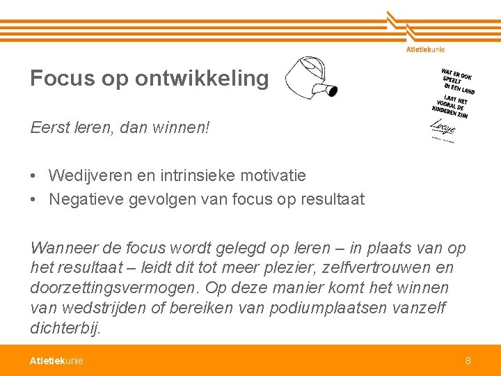 Focus op ontwikkeling Eerst leren, dan winnen! • Wedijveren en intrinsieke motivatie • Negatieve