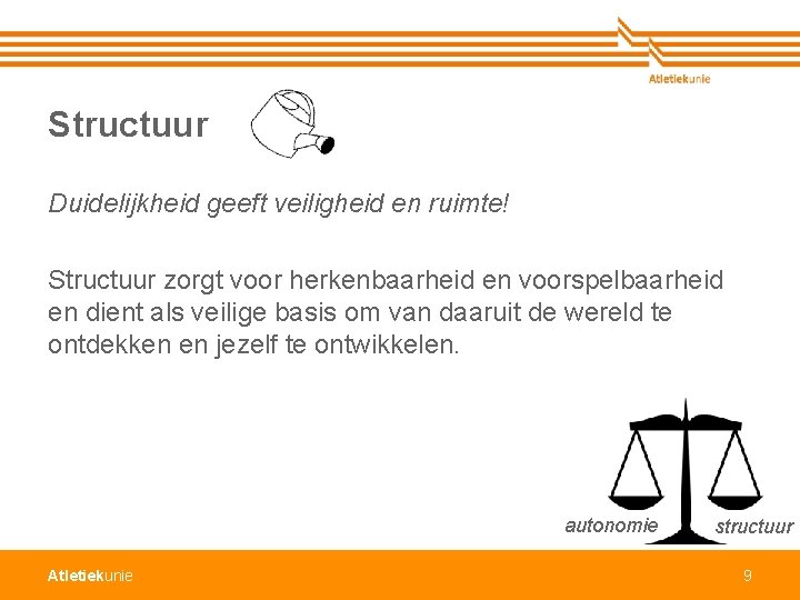 Structuur Duidelijkheid geeft veiligheid en ruimte! Structuur zorgt voor herkenbaarheid en voorspelbaarheid en dient