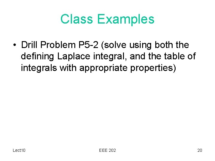 Class Examples • Drill Problem P 5 -2 (solve using both the defining Laplace