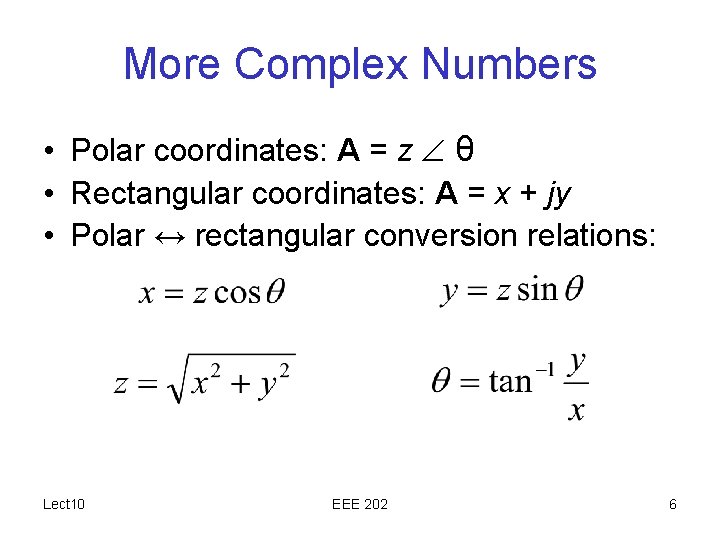 More Complex Numbers • Polar coordinates: A = z θ • Rectangular coordinates: A