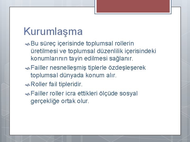 Kurumlaşma Bu süreç içerisinde toplumsal rollerin üretilmesi ve toplumsal düzenlilik içerisindeki konumlarının tayin edilmesi