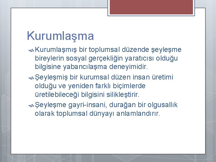 Kurumlaşma Kurumlaşmış bir toplumsal düzende şeyleşme bireylerin sosyal gerçekliğin yaratıcısı olduğu bilgisine yabancılaşma deneyimidir.