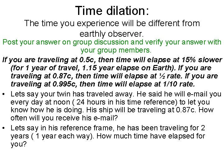 Time dilation: The time you experience will be different from earthly observer. Post your