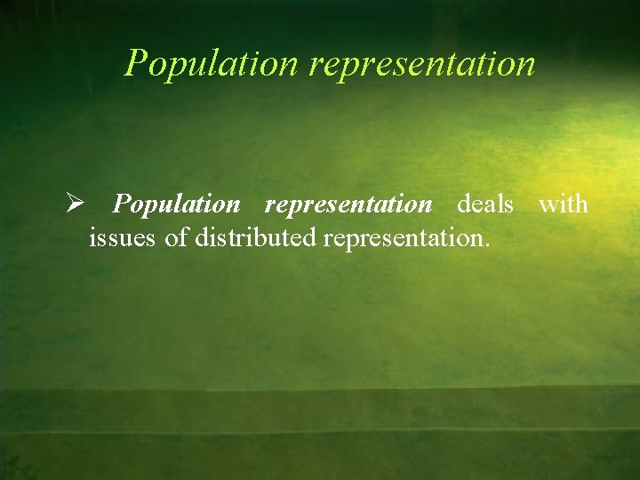 Population representation Ø Population representation deals with issues of distributed representation. 