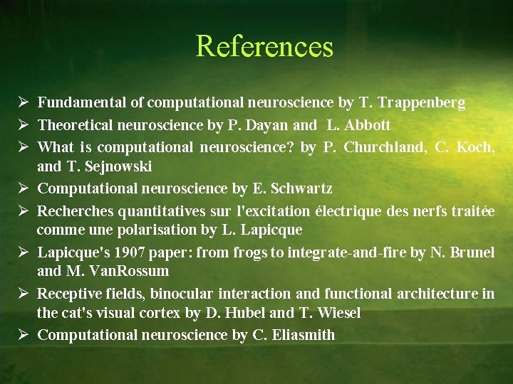 References Ø Fundamental of computational neuroscience by T. Trappenberg Ø Theoretical neuroscience by P.