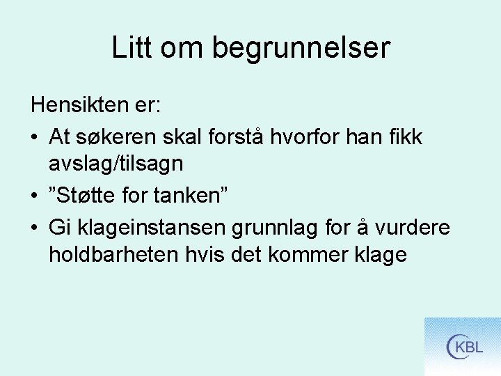 Litt om begrunnelser Hensikten er: • At søkeren skal forstå hvorfor han fikk avslag/tilsagn