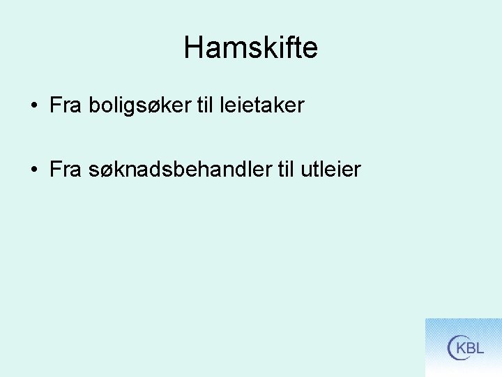 Hamskifte • Fra boligsøker til leietaker • Fra søknadsbehandler til utleier 