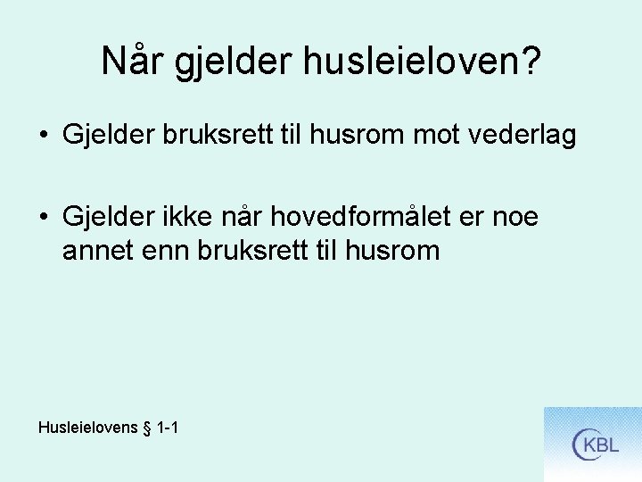 Når gjelder husleieloven? • Gjelder bruksrett til husrom mot vederlag • Gjelder ikke når