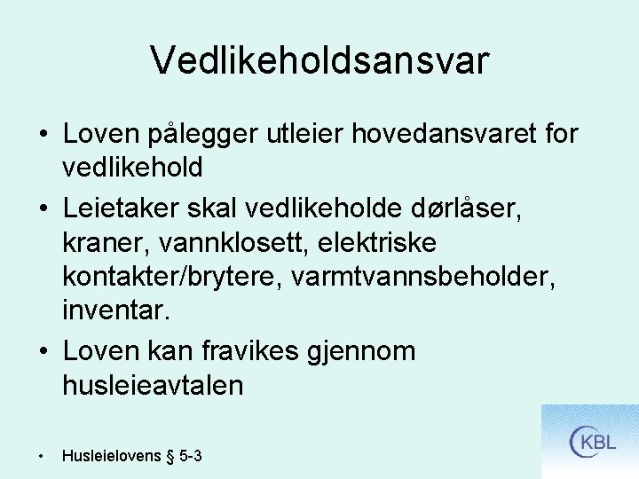 Vedlikeholdsansvar • Loven pålegger utleier hovedansvaret for vedlikehold • Leietaker skal vedlikeholde dørlåser, kraner,